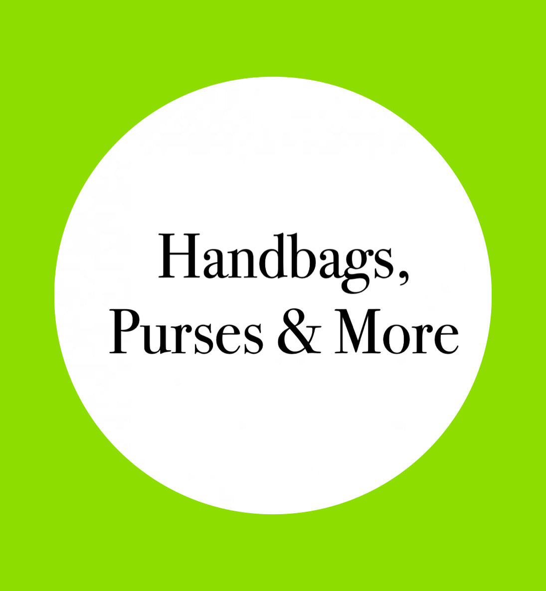 HANDBAGS, PURSES & MORE
